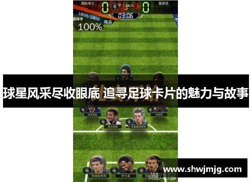球星风采尽收眼底 追寻足球卡片的魅力与故事