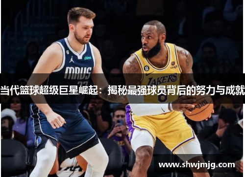 当代篮球超级巨星崛起：揭秘最强球员背后的努力与成就